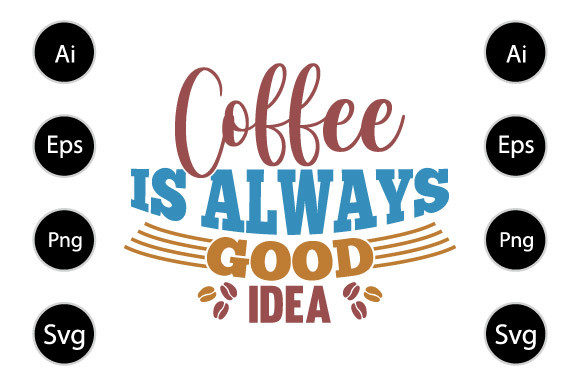 Coffee is Always Good Idea T Shirt for Crafts and Graphics