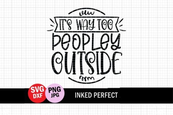 It's Way Too Peopley Outside Graphics for Crafts and Content