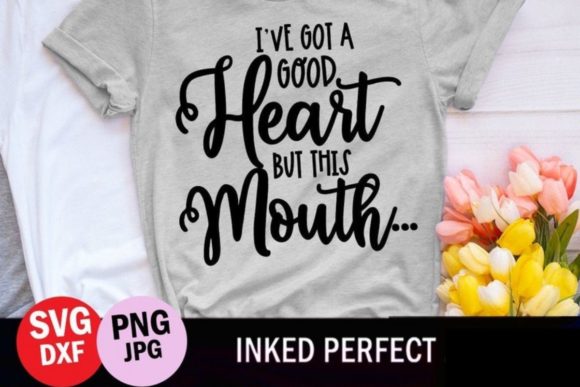 I’ve Got a Good Heart but This Mouth Graphics for Crafts