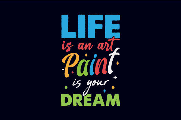 Life is an Art Paint is Your Dream Graphics for Crafts