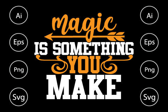 Magic is Something You Make T Shirt Graphics for Crafts